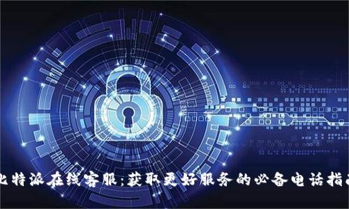 比特派在线客服：获取更好服务的必备电话指南