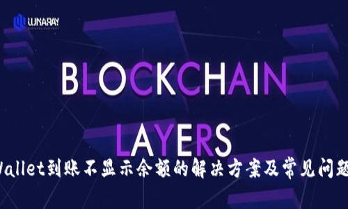 tpWallet到账不显示余额的解决方案及常见问题解析