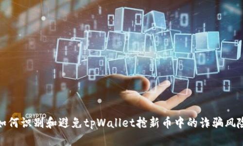 如何识别和避免tpWallet抢新币中的诈骗风险