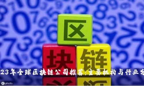 2023年全球区块链公司推荐：主要机构与行业分析