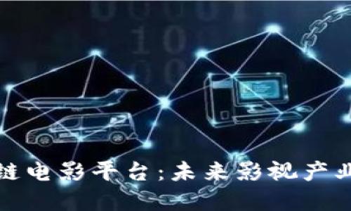 探索区块链电影平台：未来影视产业的颠覆者