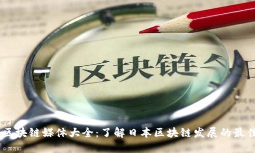 日本区块链媒体大全：了解日本区块链发展的最佳平台
