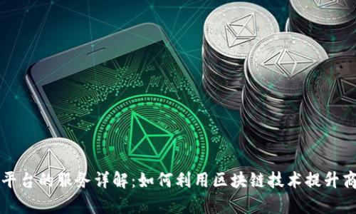区块链平台的服务详解：如何利用区块链技术提升商业效率