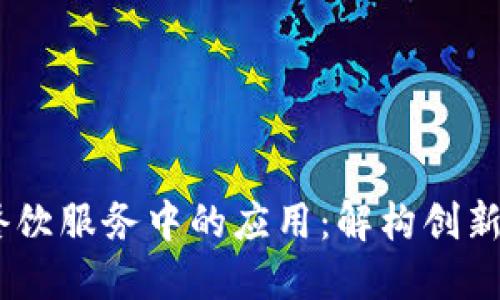 :区块链技术在餐饮服务中的应用：解构创新项目与未来趋势
