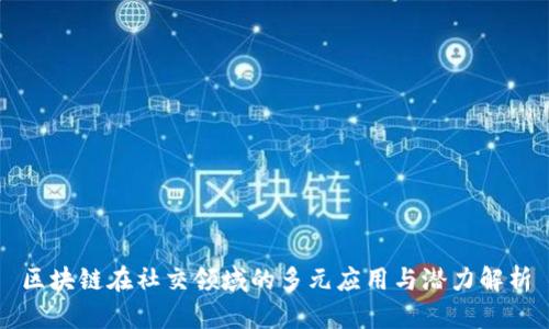 区块链在社交领域的多元应用与潜力解析