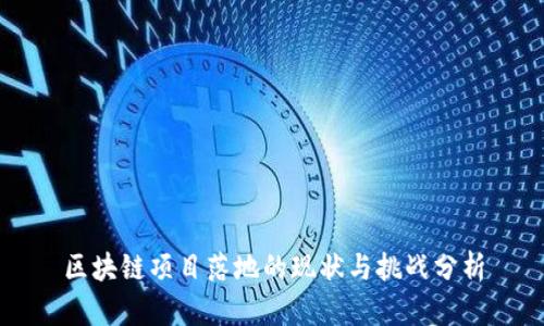 区块链项目落地的现状与挑战分析