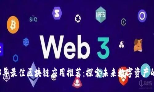 2023年最佳区块链应用推荐：探索未来数字资产的潜力