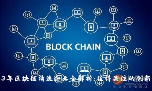 2023年区块链清流企业全解析：值得关注的创新公司