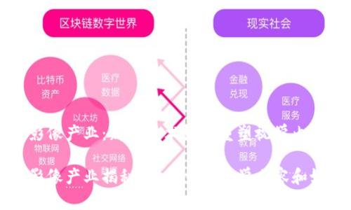 区块链影像产业：新兴技术如何重塑视觉内容和媒体

区块链影像产业揭秘：如何重塑视觉内容和媒体