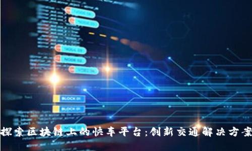 探索区块链上的快车平台：创新交通解决方案