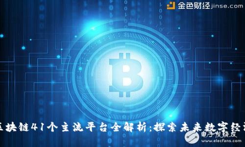 区块链41个主流平台全解析：探索未来数字经济